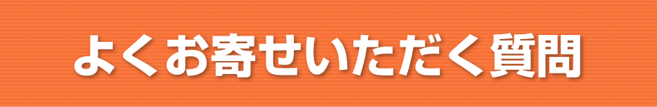 よくお寄せいただく質問