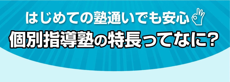 はじめての塾通いでも安心個別指導塾の特長ってなに？