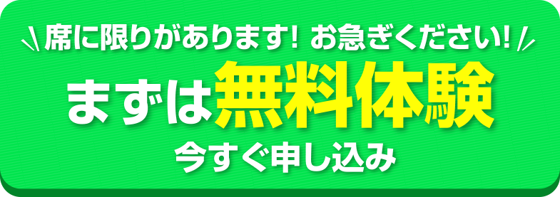 席に限りがあります! お急ぎください! まずは 無料体験 今すぐ申し込み