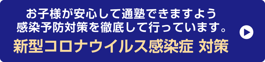 お子様が安心して通塾できますよう感染予防対策を徹底して行っています。新型コロナウイルス感染症 対策